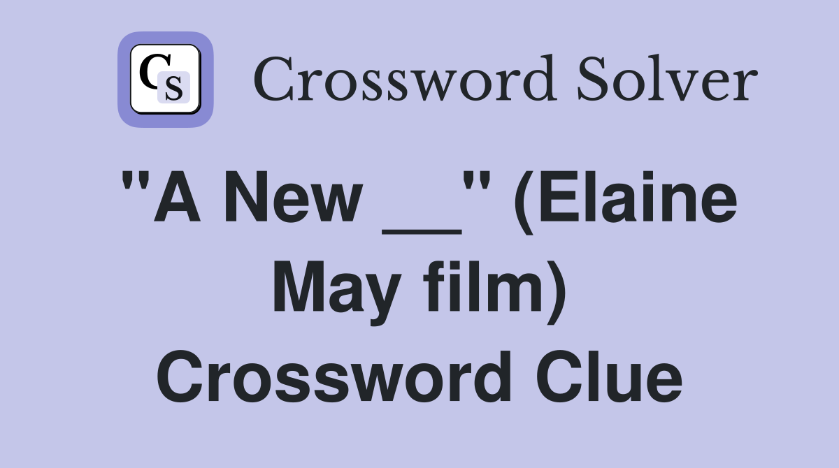 "A New __" (Elaine May film) Crossword Clue