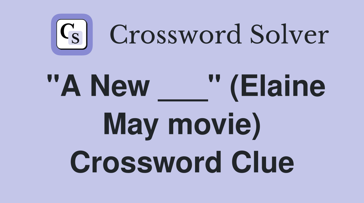 "A New ___" (Elaine May movie) Crossword Clue