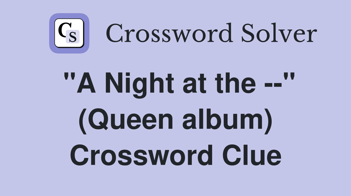 "A Night at the --" (Queen album) Crossword Clue