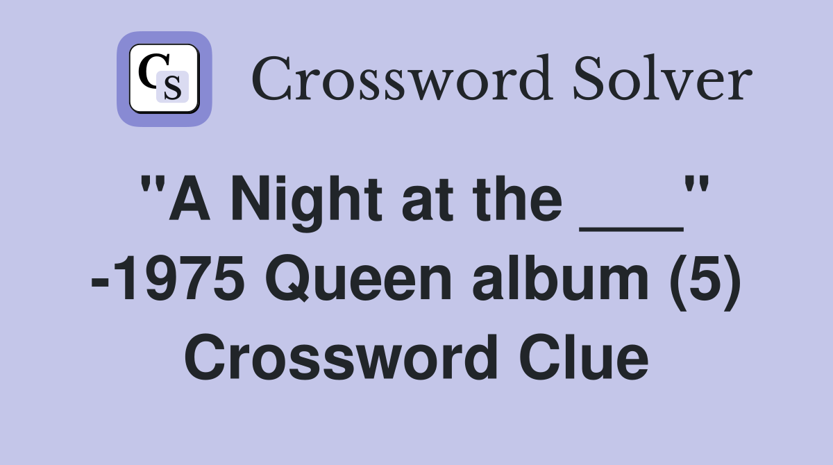 "A Night at the ___" -1975 Queen album (5) Crossword Clue