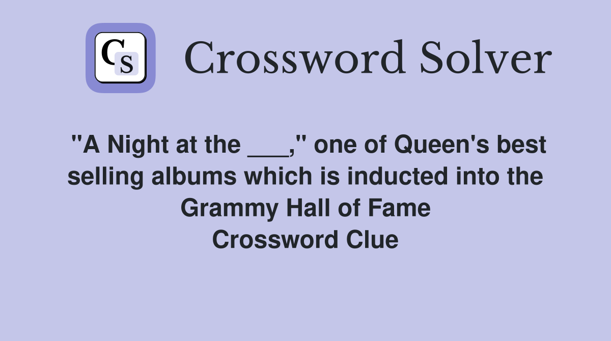 "A Night at the ___," one of Queen's best selling albums which is inducted into the Grammy Hall of Fame Crossword Clue