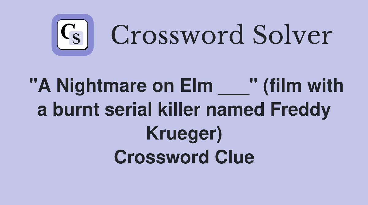"A Nightmare on Elm ___" (film with a burnt serial killer named Freddy Krueger) Crossword Clue