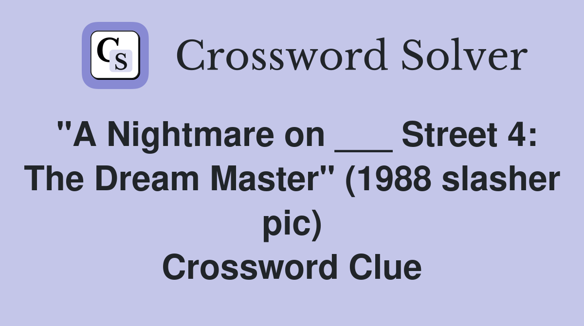 "A Nightmare on ___ Street 4: The Dream Master" (1988 slasher pic) Crossword Clue