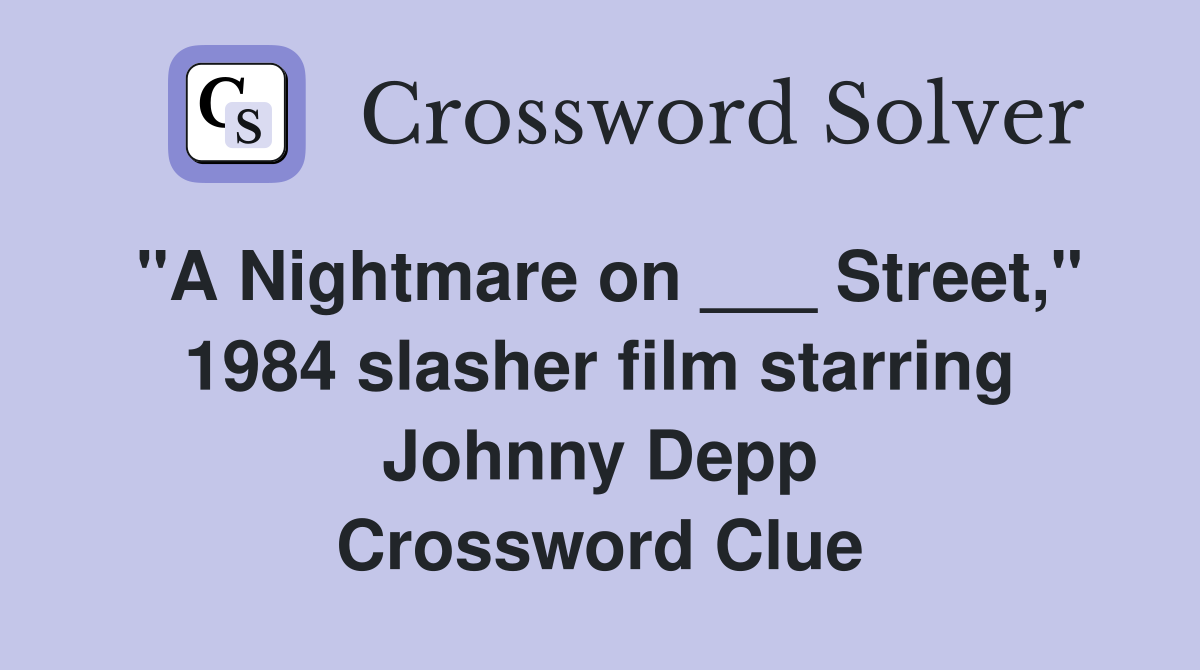 "A Nightmare on ___ Street," 1984 slasher film starring Johnny Depp Crossword Clue