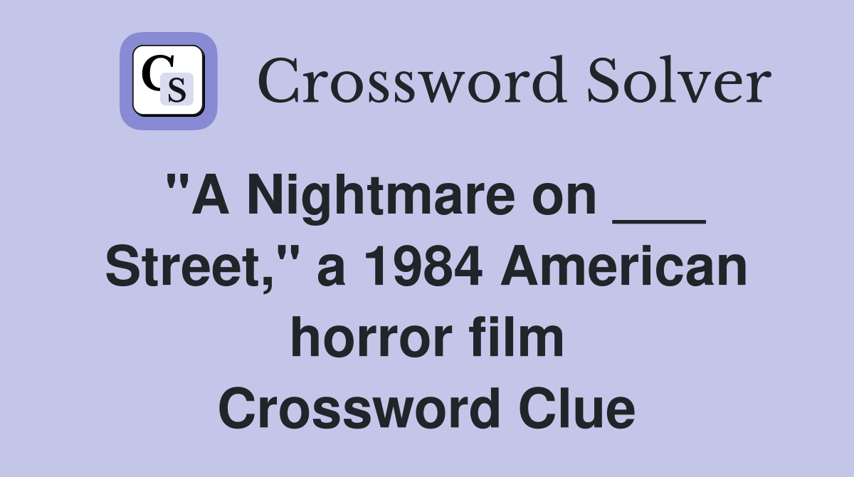 "A Nightmare on ___ Street," a 1984 American horror film Crossword Clue