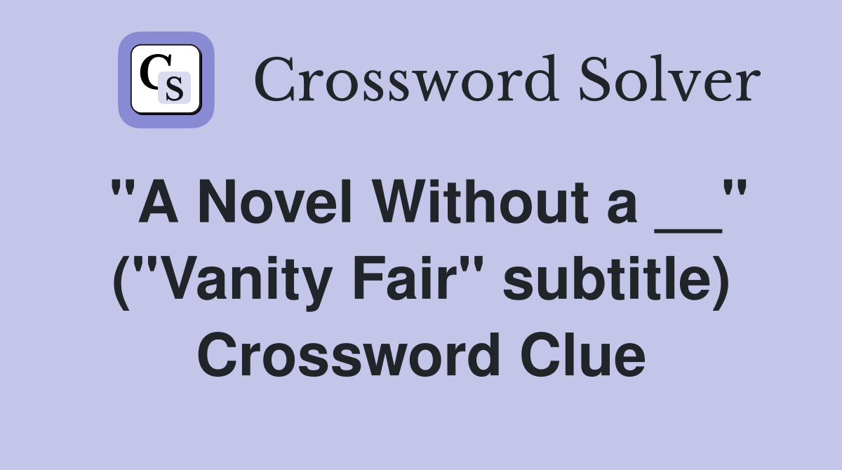 "A Novel Without a __" ("Vanity Fair" subtitle) Crossword Clue
