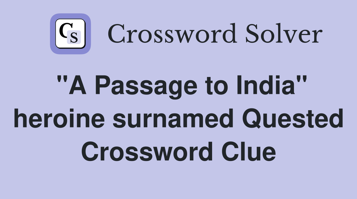 "A Passage to India" heroine surnamed Quested Crossword Clue