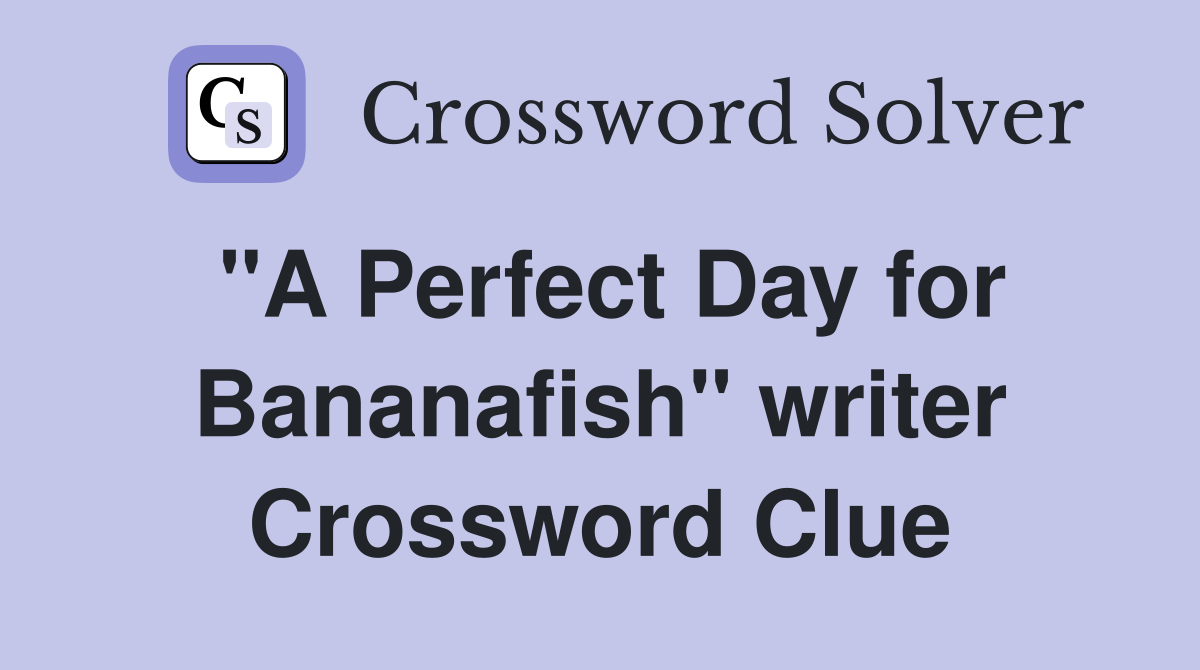 "A Perfect Day for Bananafish" writer Crossword Clue
