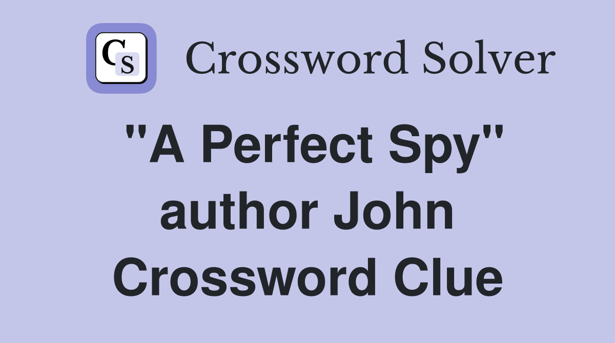 "A Perfect Spy" author John Crossword Clue