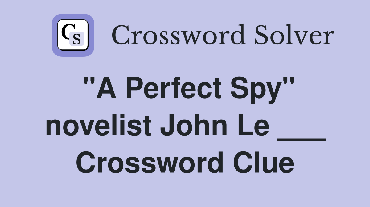 "A Perfect Spy" novelist John Le ___ Crossword Clue