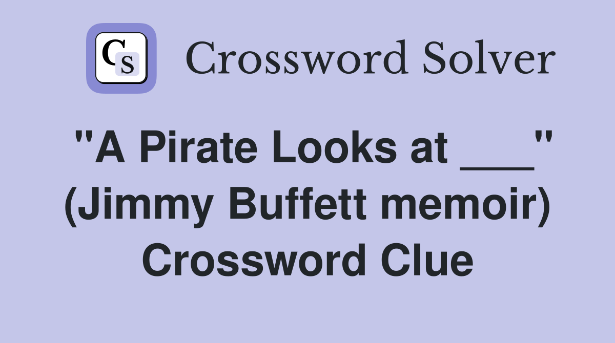 "A Pirate Looks at ___" (Jimmy Buffett memoir) Crossword Clue