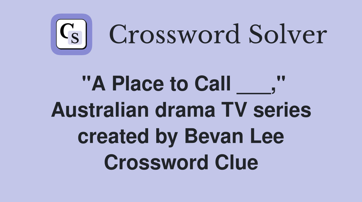 "A Place to Call ___," Australian drama TV series created by Bevan Lee Crossword Clue