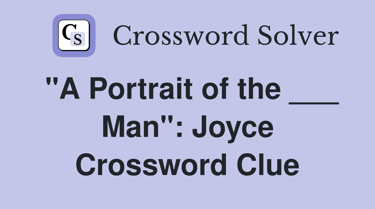 "A Portrait of the ___ Man": Joyce Crossword Clue