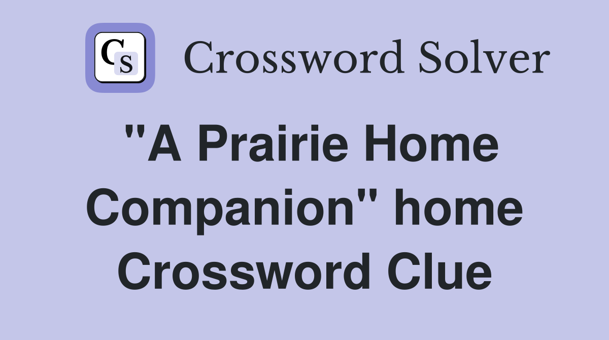 "A Prairie Home Companion" home Crossword Clue