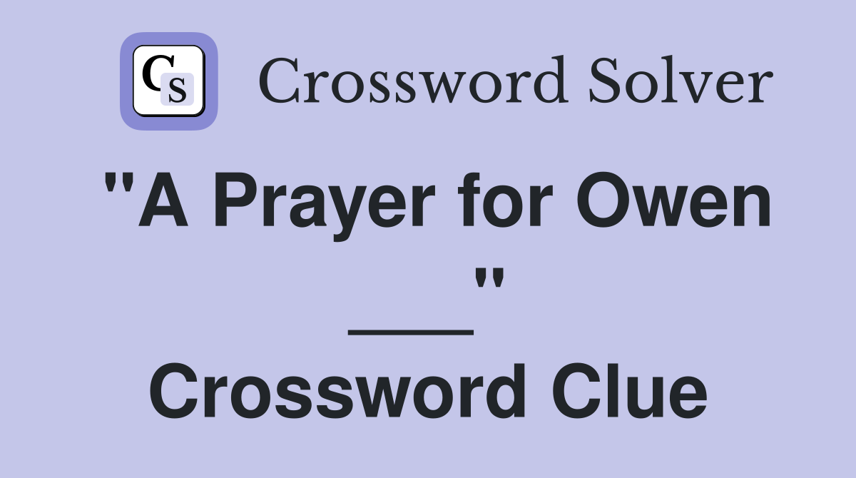 "A Prayer for Owen ___" Crossword Clue