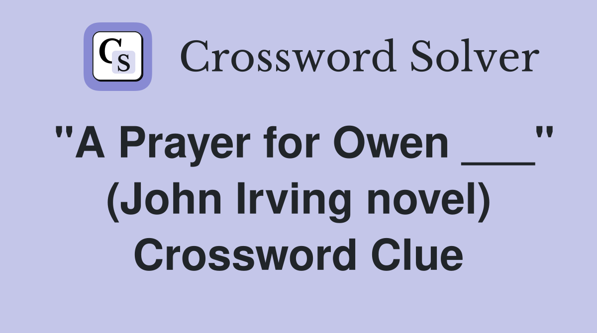 "A Prayer for Owen ___" (John Irving novel) Crossword Clue