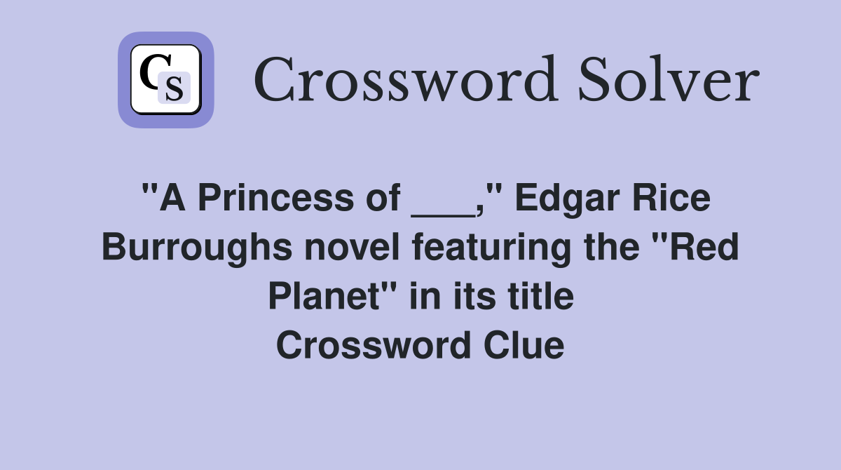 "A Princess of ___," Edgar Rice Burroughs novel featuring the "Red Planet" in its title Crossword Clue