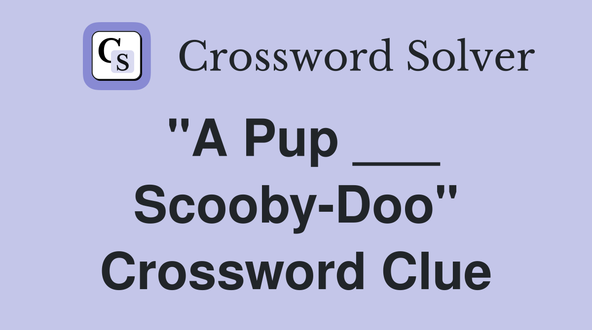 "A Pup ___ Scooby-Doo" Crossword Clue