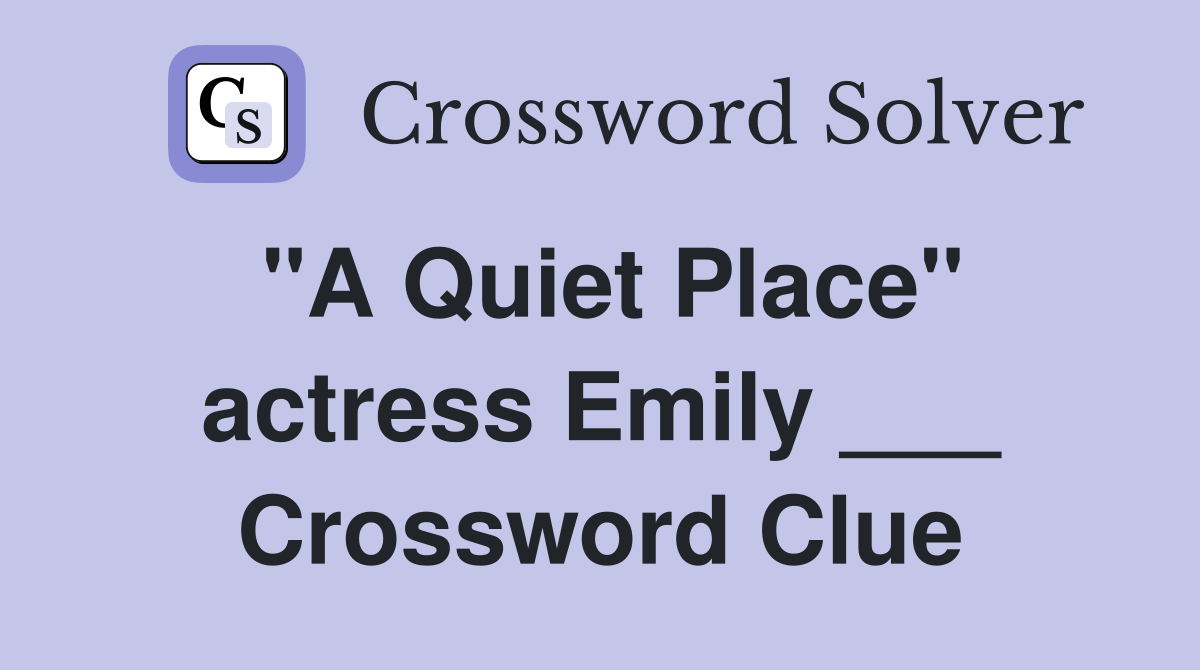"A Quiet Place" actress Emily ___ Crossword Clue