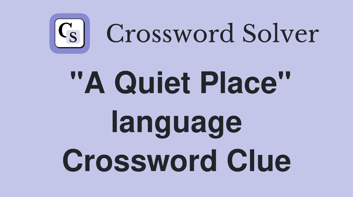 "A Quiet Place" language Crossword Clue