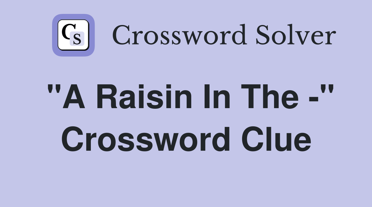 "A Raisin In The -" Crossword Clue