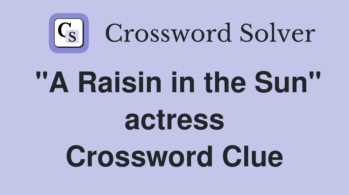 "A Raisin in the Sun" actress Crossword Clue