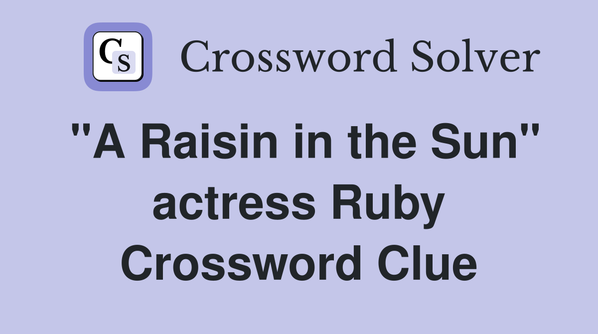 "A Raisin in the Sun" actress Ruby Crossword Clue