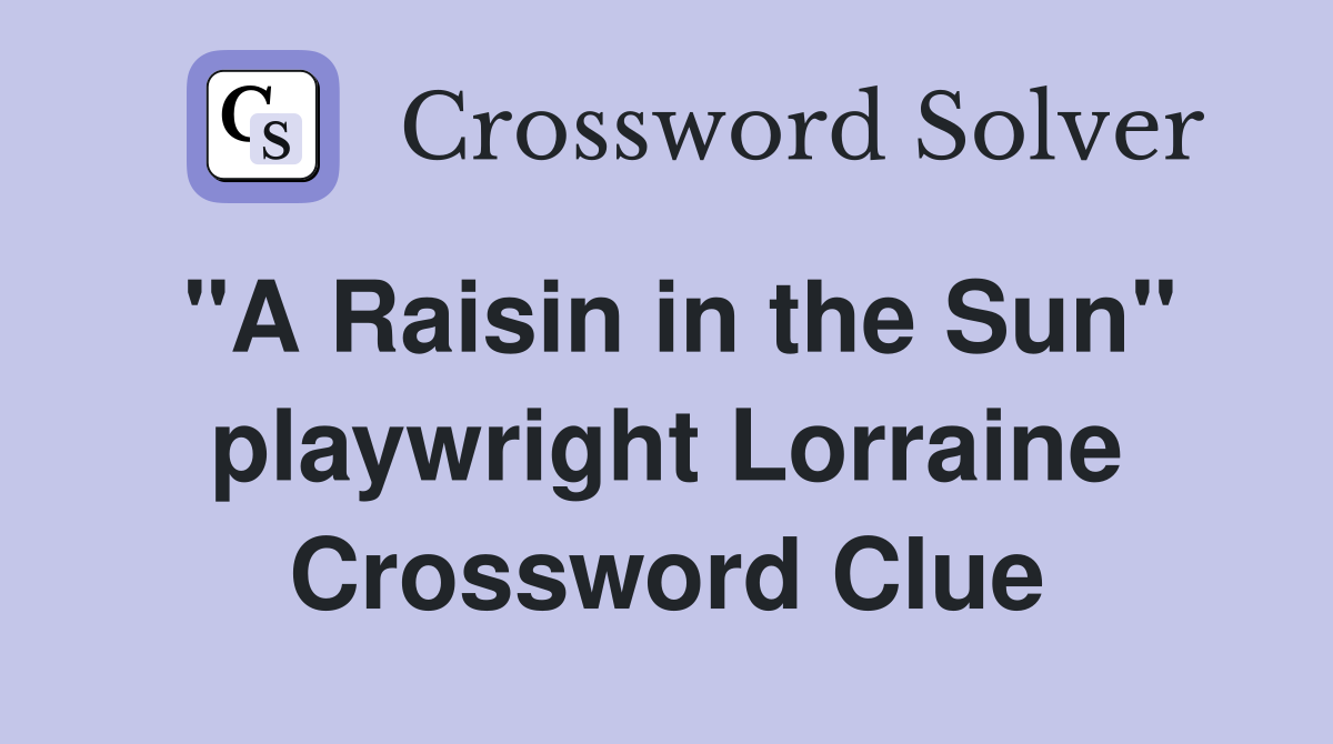 "A Raisin in the Sun" playwright Lorraine Crossword Clue