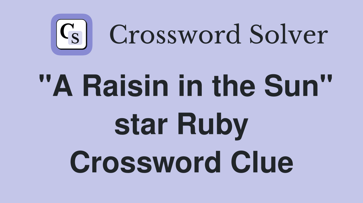"A Raisin in the Sun" star Ruby Crossword Clue