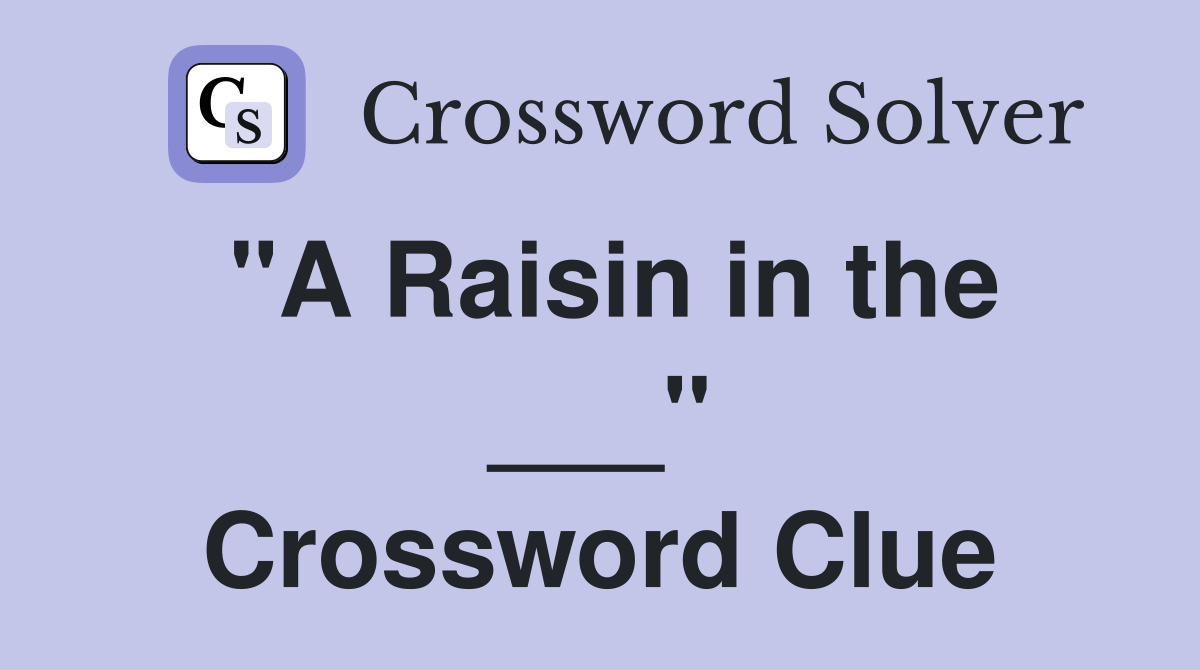 "A Raisin in the ___" Crossword Clue