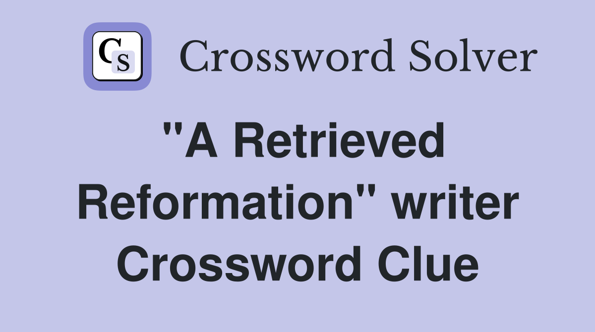 "A Retrieved Reformation" writer Crossword Clue