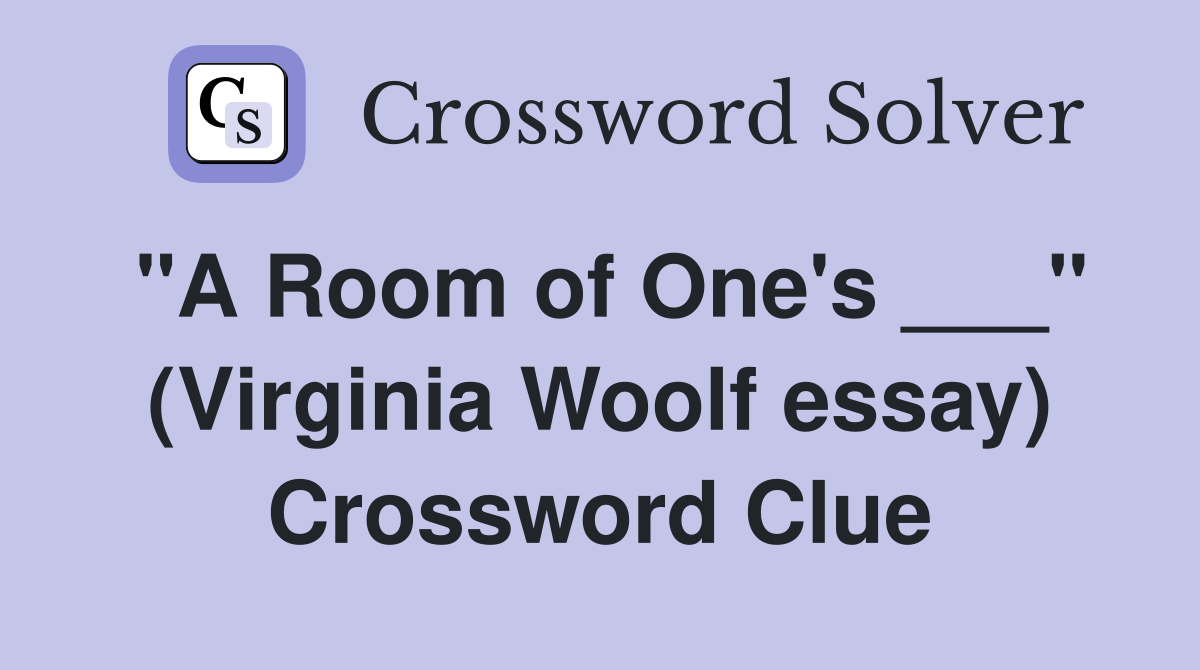 "A Room of One's ___" (Virginia Woolf essay) Crossword Clue