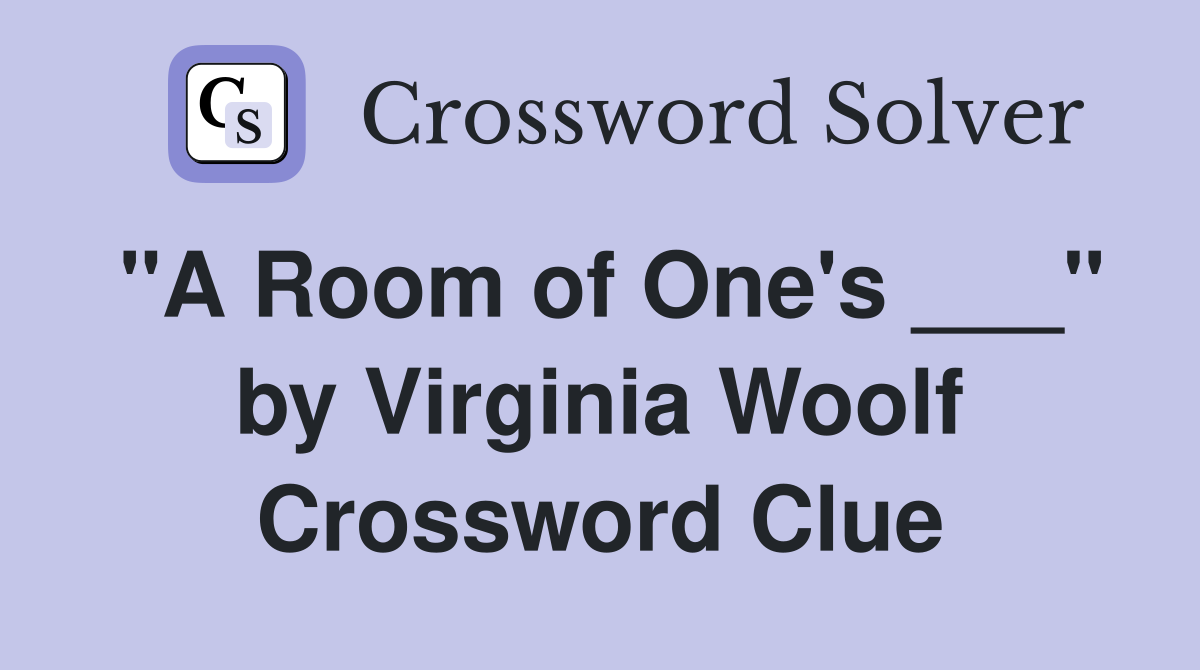 "A Room of One's ___" by Virginia Woolf Crossword Clue