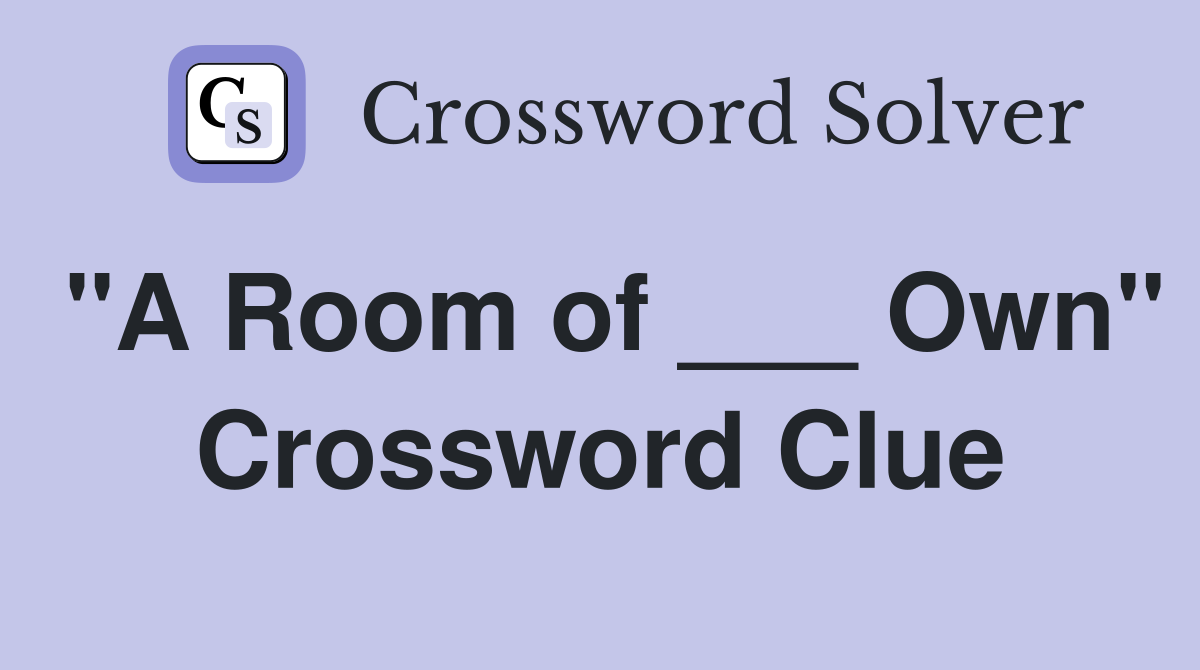 "A Room of ___ Own" Crossword Clue