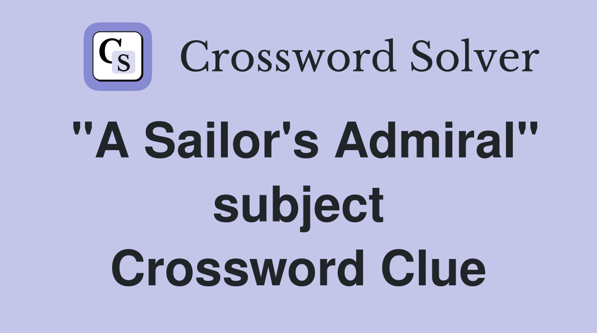"A Sailor's Admiral" subject Crossword Clue