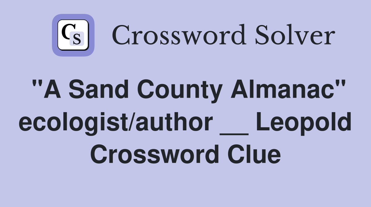 "A Sand County Almanac" ecologist/author __ Leopold Crossword Clue