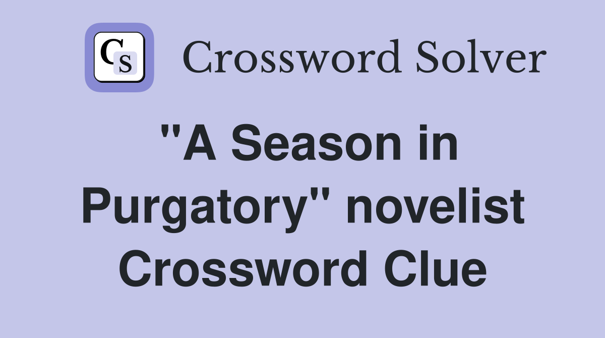 "A Season in Purgatory" novelist Crossword Clue