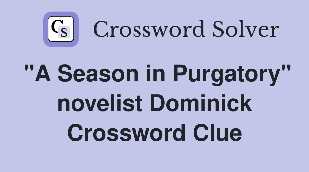 "A Season in Purgatory" novelist Dominick Crossword Clue