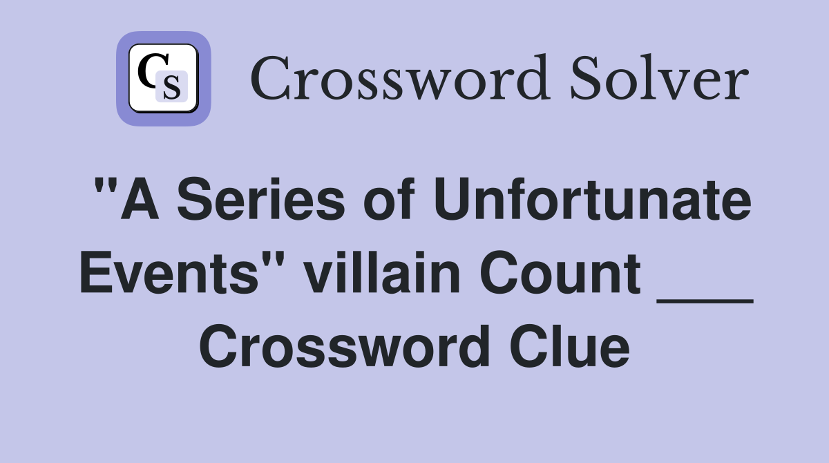 "A Series of Unfortunate Events" villain Count ___ Crossword Clue