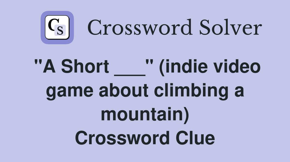 "A Short ___" (indie video game about climbing a mountain) Crossword Clue