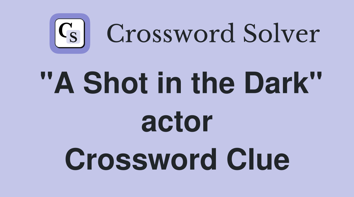 "A Shot in the Dark" actor Crossword Clue