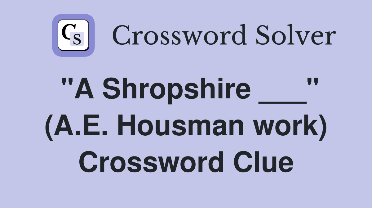"A Shropshire ___" (A.E. Housman work) Crossword Clue