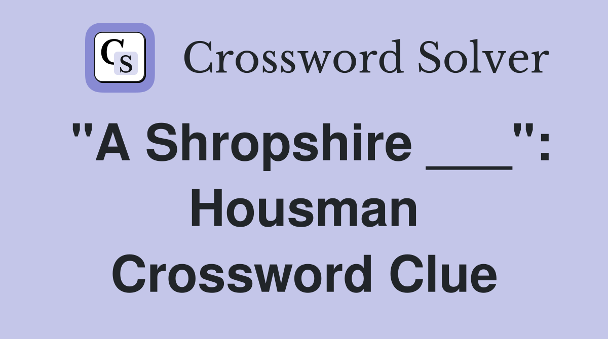 "A Shropshire ___": Housman Crossword Clue