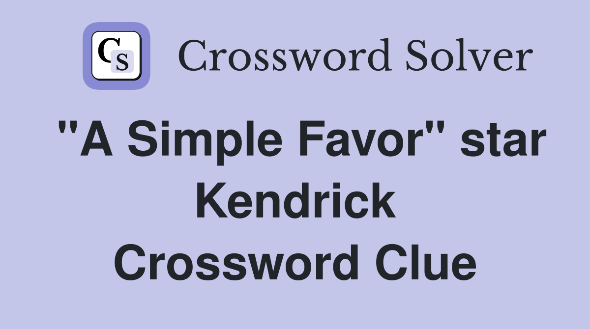 "A Simple Favor" star Kendrick Crossword Clue