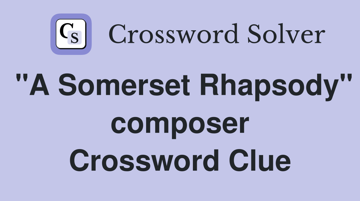 "A Somerset Rhapsody" composer Crossword Clue