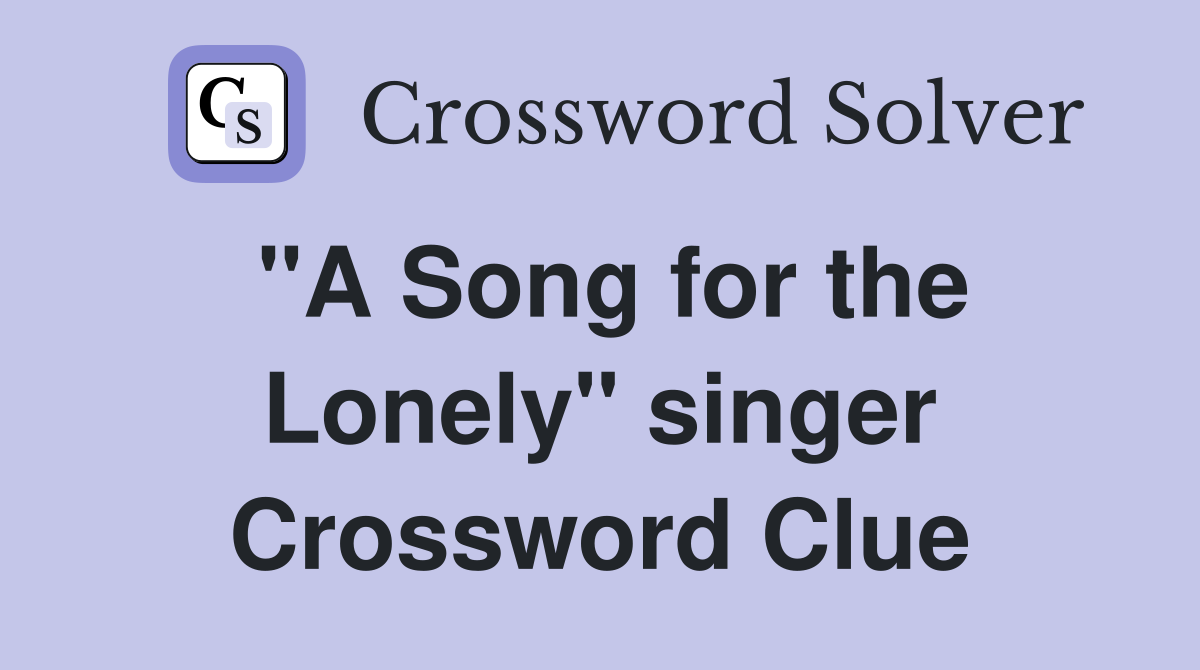 "A Song for the Lonely" singer Crossword Clue
