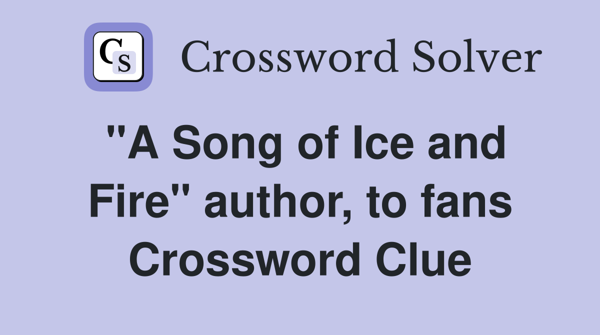 "A Song of Ice and Fire" author, to fans Crossword Clue
