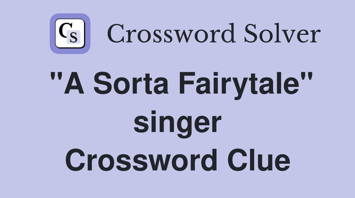 "A Sorta Fairytale" singer Crossword Clue