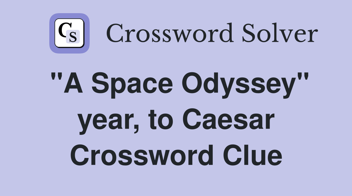 "A Space Odyssey" year, to Caesar Crossword Clue
