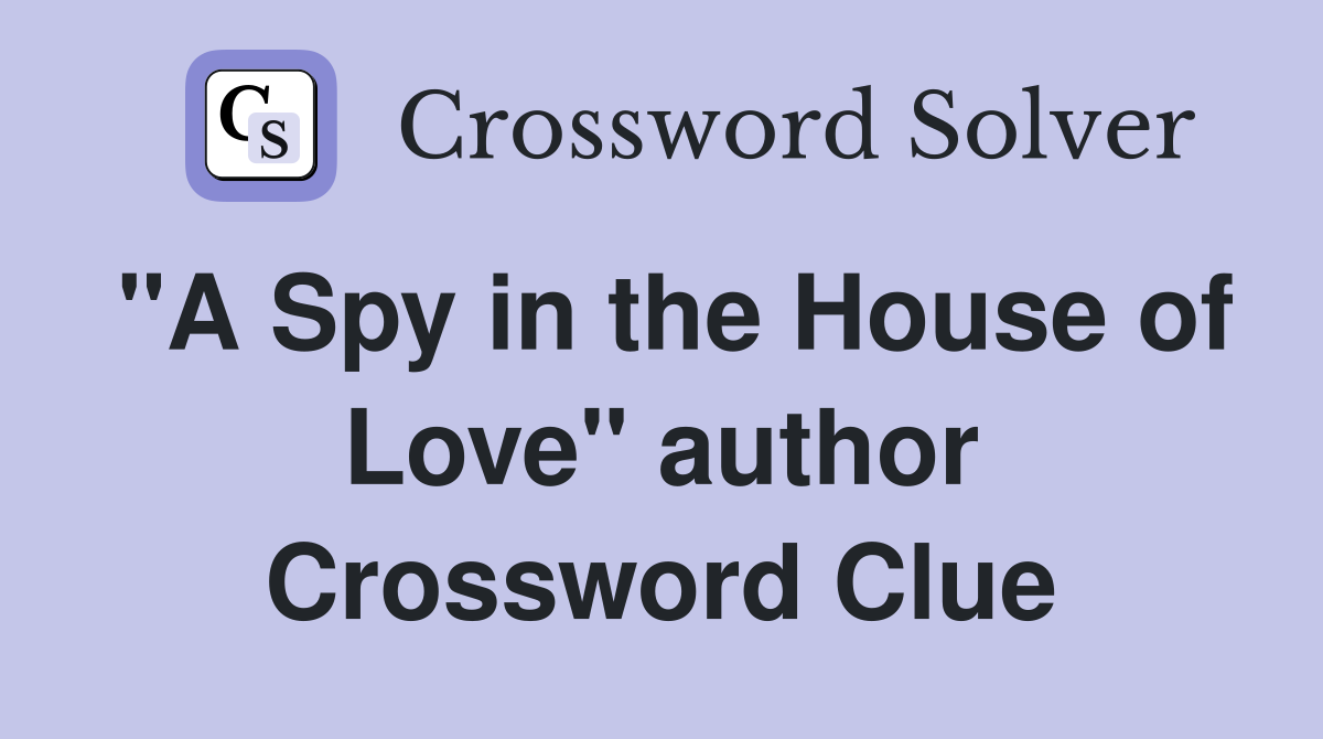 "A Spy in the House of Love" author Crossword Clue